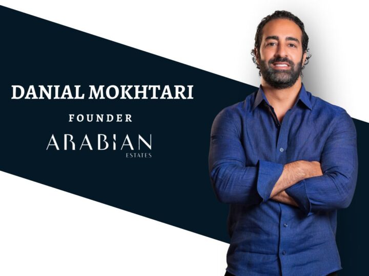 Turning Vision Into Reality In Dubai Real Estate Market: Danial Mokhtari As The Founder Of Arabian Estates